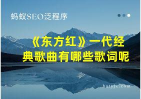 《东方红》一代经典歌曲有哪些歌词呢