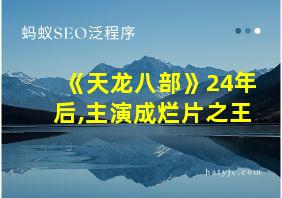 《天龙八部》24年后,主演成烂片之王