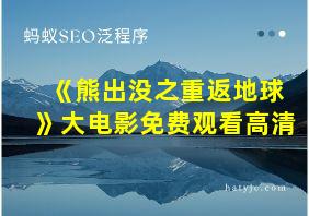 《熊出没之重返地球》大电影免费观看高清