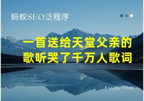 一首送给天堂父亲的歌听哭了千万人歌词