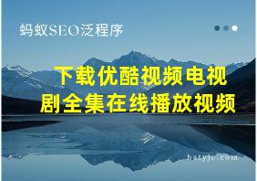 下载优酷视频电视剧全集在线播放视频