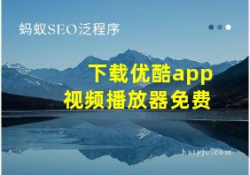 下载优酷app视频播放器免费