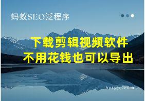 下载剪辑视频软件不用花钱也可以导出