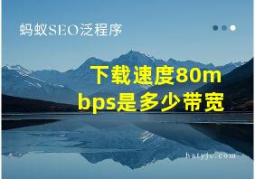 下载速度80mbps是多少带宽