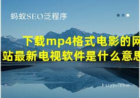 下载mp4格式电影的网站最新电视软件是什么意思