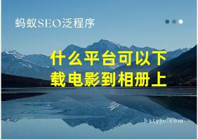 什么平台可以下载电影到相册上