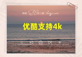 优酷支持4k