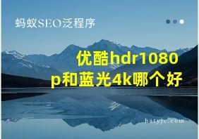 优酷hdr1080p和蓝光4k哪个好