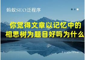 你觉得文章以记忆中的相思树为题目好吗为什么