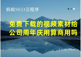 免费下载的视频素材给公司周年庆用算商用吗