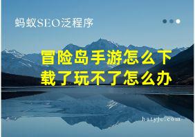 冒险岛手游怎么下载了玩不了怎么办