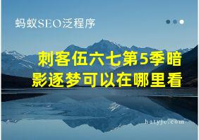 刺客伍六七第5季暗影逐梦可以在哪里看