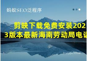 剪映下载免费安装2023版本最新海南劳动局电话