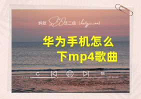 华为手机怎么下mp4歌曲