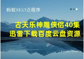 古天乐神雕侠侣40集迅雷下载百度云盘资源