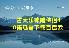 古天乐神雕侠侣40集迅雷下载百度云