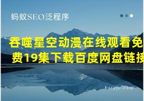 吞噬星空动漫在线观看免费19集下载百度网盘链接