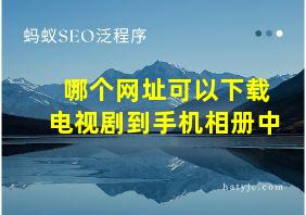 哪个网址可以下载电视剧到手机相册中