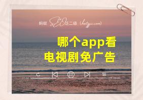 哪个app看电视剧免广告