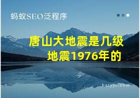 唐山大地震是几级地震1976年的