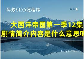 大西洋帝国第一季12集剧情简介内容是什么意思呀