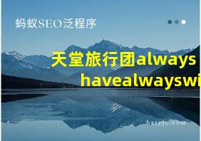 天堂旅行团alwayshavealwayswi