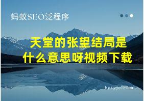 天堂的张望结局是什么意思呀视频下载