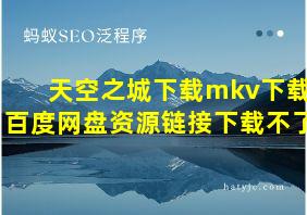 天空之城下载mkv下载百度网盘资源链接下载不了