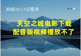 天空之城电影下载配音版视频播放不了