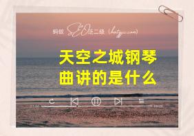 天空之城钢琴曲讲的是什么