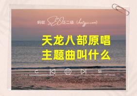 天龙八部原唱主题曲叫什么