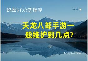 天龙八部手游一般维护到几点?