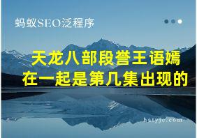 天龙八部段誉王语嫣在一起是第几集出现的