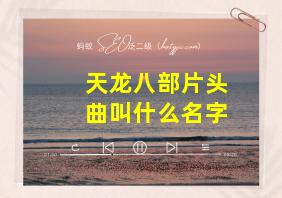 天龙八部片头曲叫什么名字