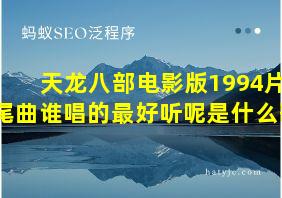 天龙八部电影版1994片尾曲谁唱的最好听呢是什么歌