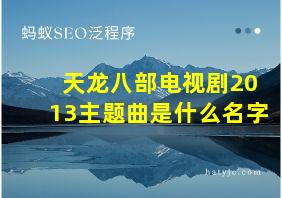 天龙八部电视剧2013主题曲是什么名字