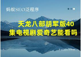 天龙八部胡军版40集电视剧爱奇艺能看吗