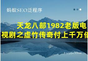 天龙八部1982老版电视剧之虚竹传奇付上千万倍