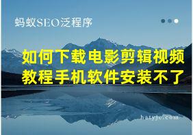 如何下载电影剪辑视频教程手机软件安装不了