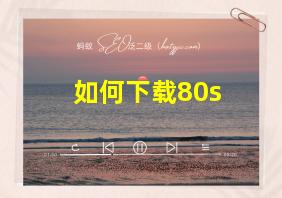 如何下载80s