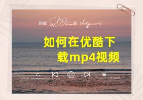 如何在优酷下载mp4视频