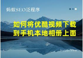 如何将优酷视频下载到手机本地相册上面