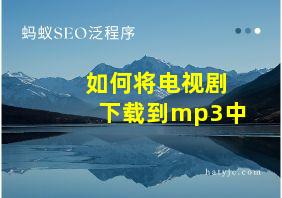 如何将电视剧下载到mp3中