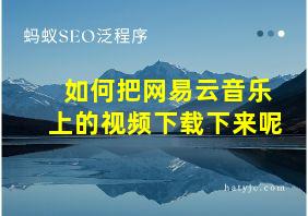 如何把网易云音乐上的视频下载下来呢