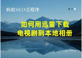 如何用迅雷下载电视剧到本地相册