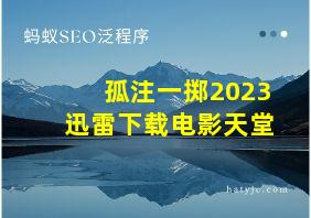 孤注一掷2023迅雷下载电影天堂