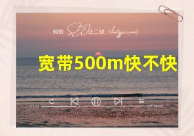 宽带500m快不快