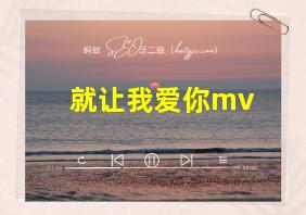 就让我爱你mv