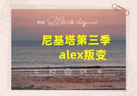 尼基塔第三季alex叛变