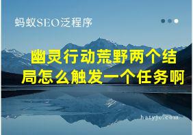 幽灵行动荒野两个结局怎么触发一个任务啊